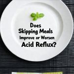 Does Skipping Meals Improve or Worsen Acid Reflux?