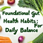 Foundational Gut Health Habits For Daily Balance