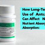 How Long-Term Use of Antacids Can Affect Nutrient Absorption