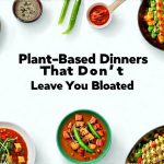 Plant-Based Dinners That Don’t Leave You Bloated