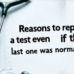 Reasons to repeat a test even if the last one was normal