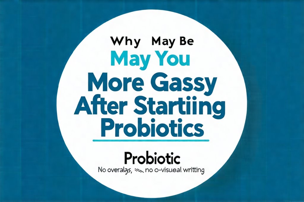 Why You May Be More Gassy After Starting Probiotics